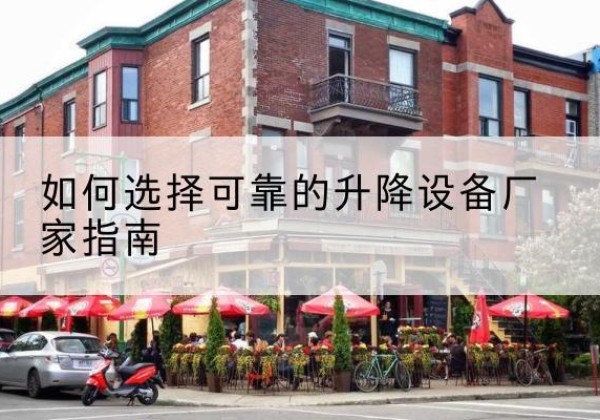 岚县电动升降机厂家-如何选择可靠的升降设备厂家指南